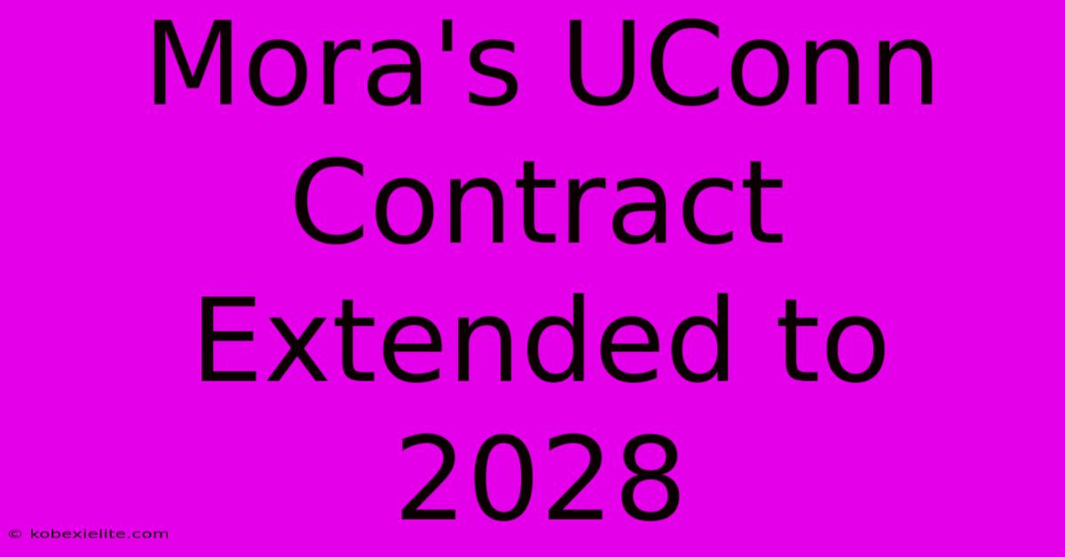 Mora's UConn Contract Extended To 2028