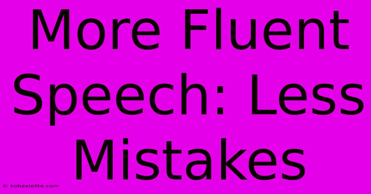 More Fluent Speech: Less Mistakes