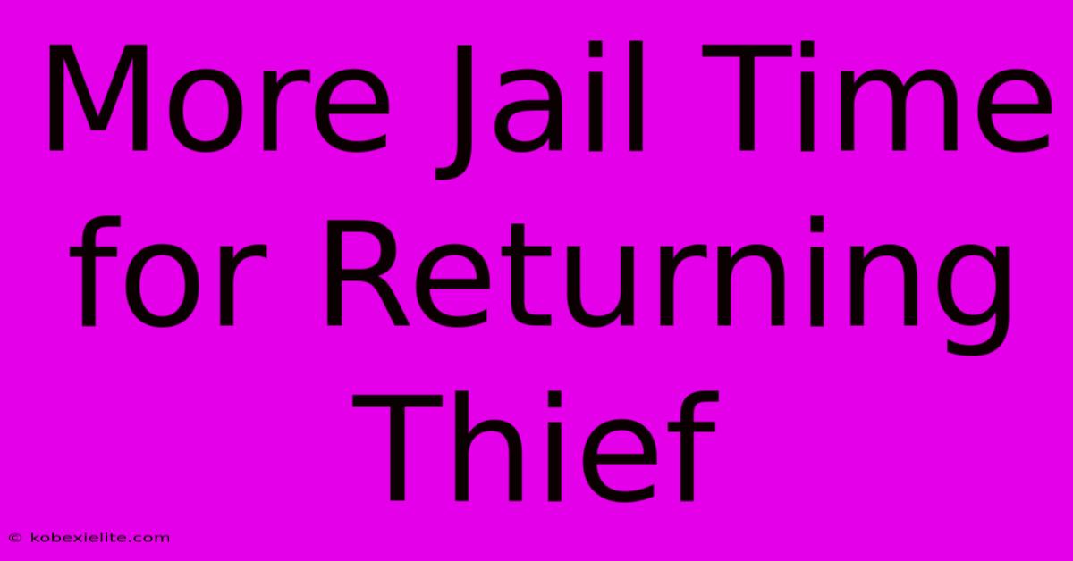 More Jail Time For Returning Thief