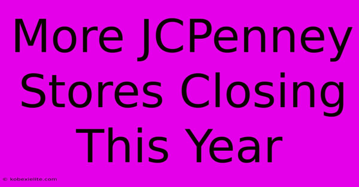 More JCPenney Stores Closing This Year