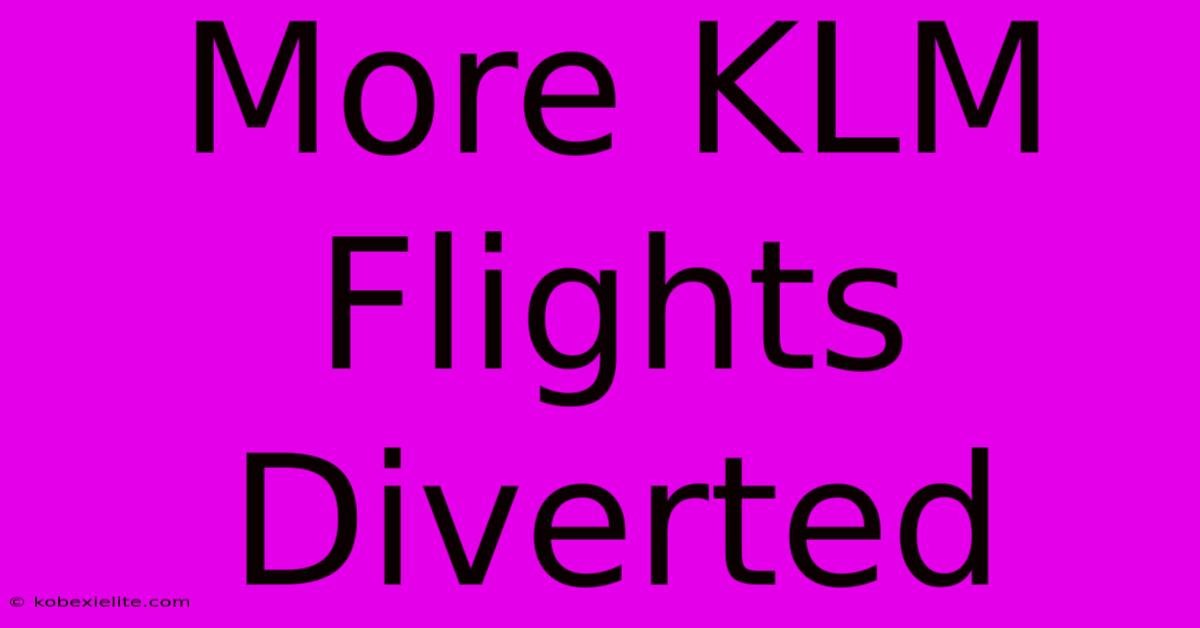 More KLM Flights Diverted