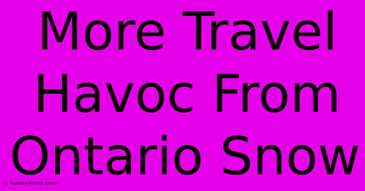 More Travel Havoc From Ontario Snow