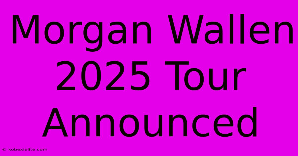 Morgan Wallen 2025 Tour Announced