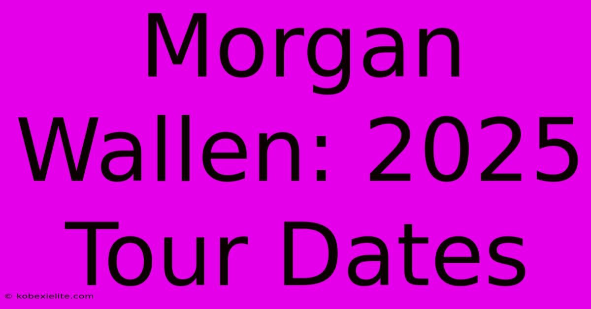 Morgan Wallen: 2025 Tour Dates