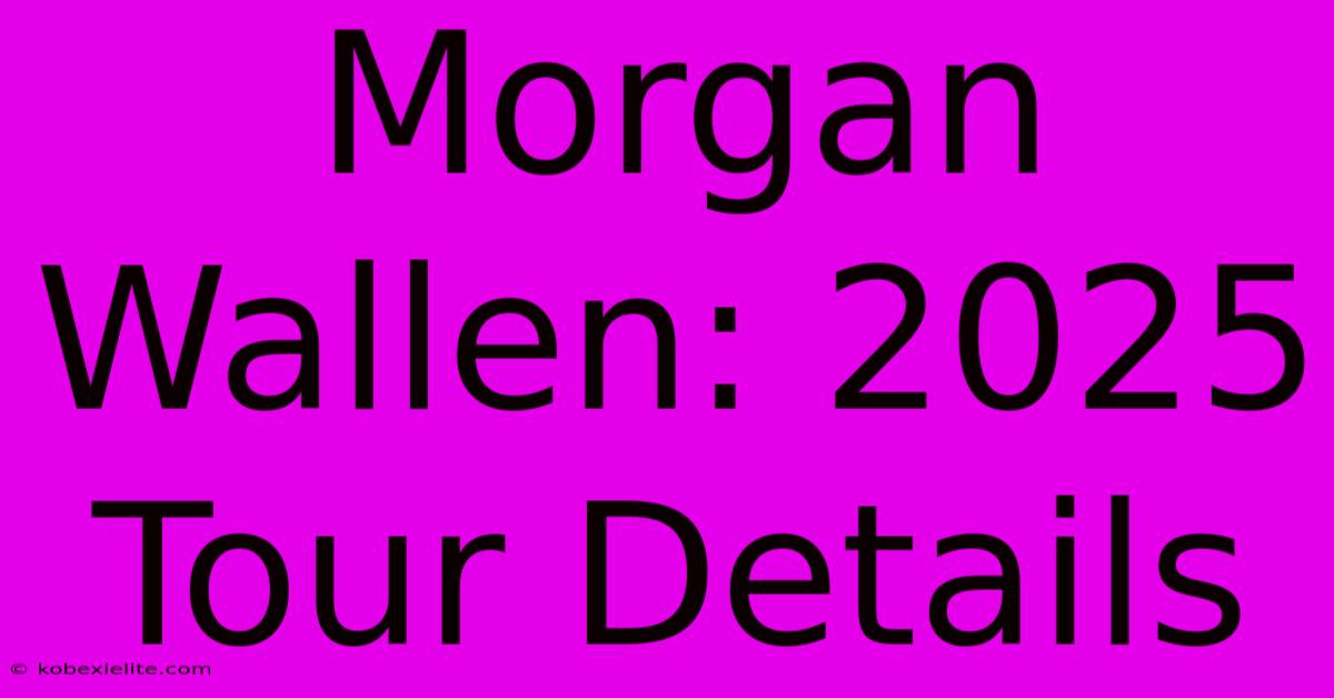 Morgan Wallen: 2025 Tour Details