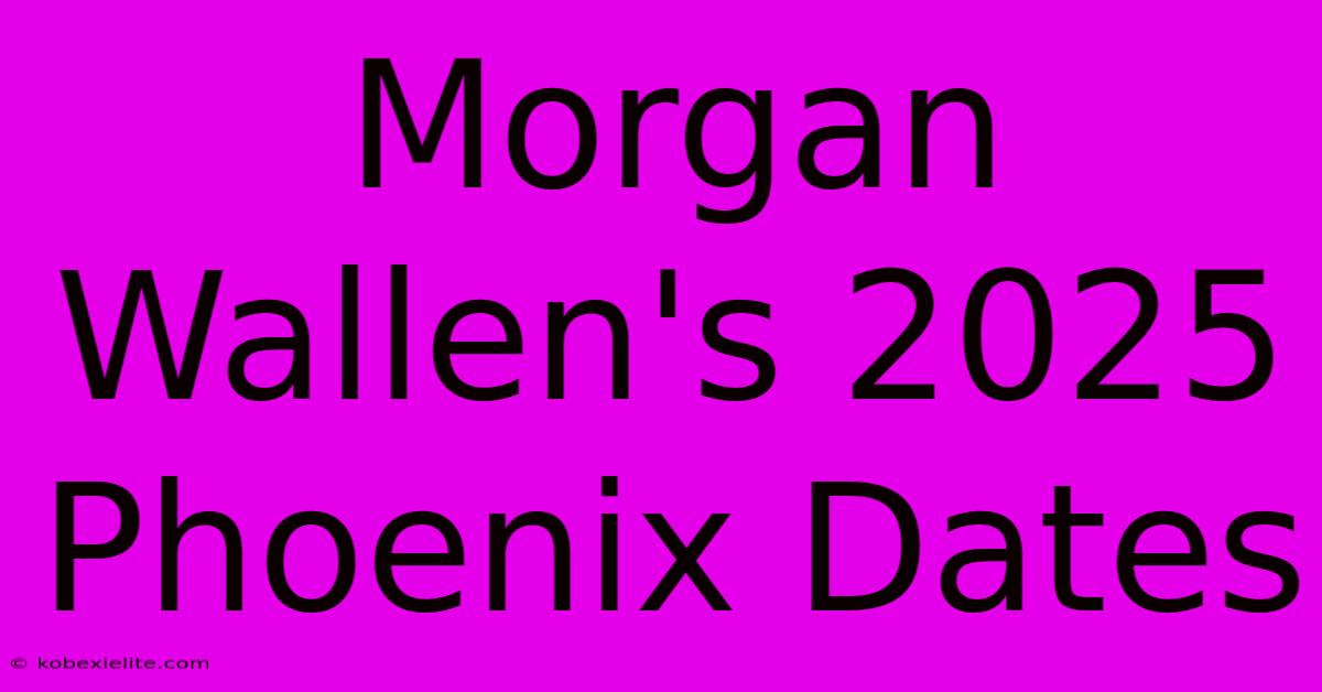 Morgan Wallen's 2025 Phoenix Dates