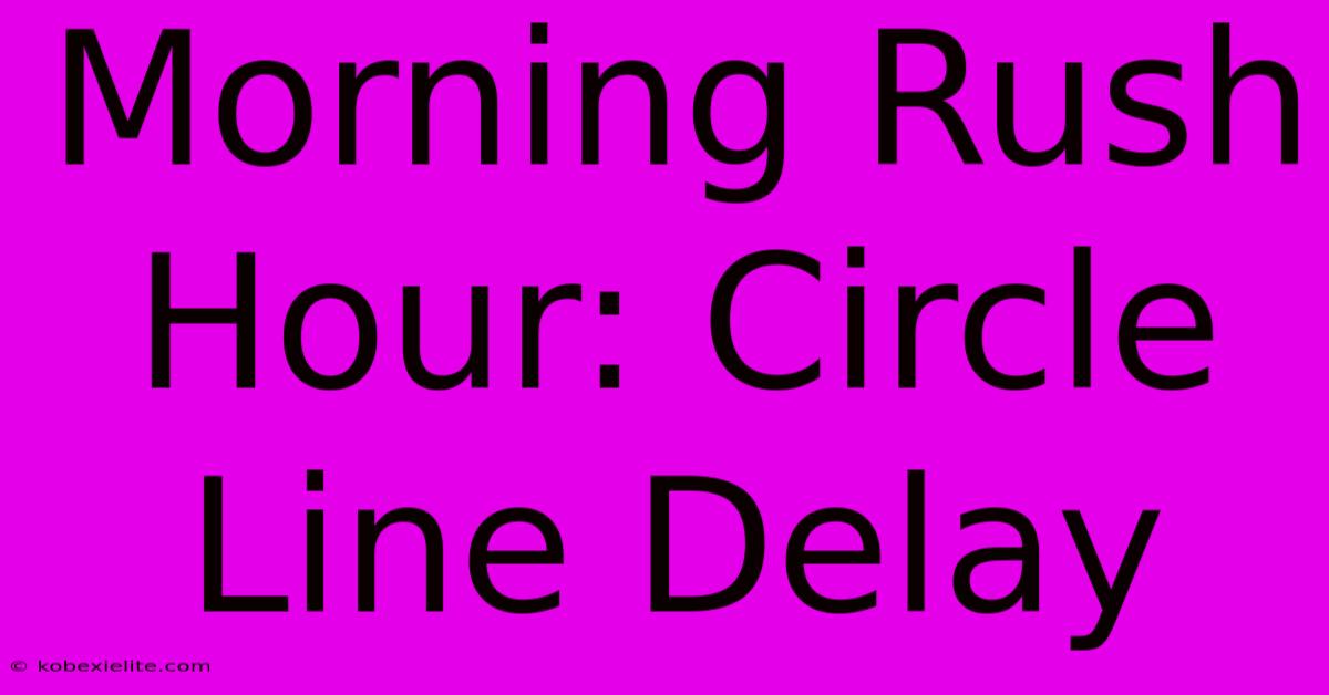 Morning Rush Hour: Circle Line Delay