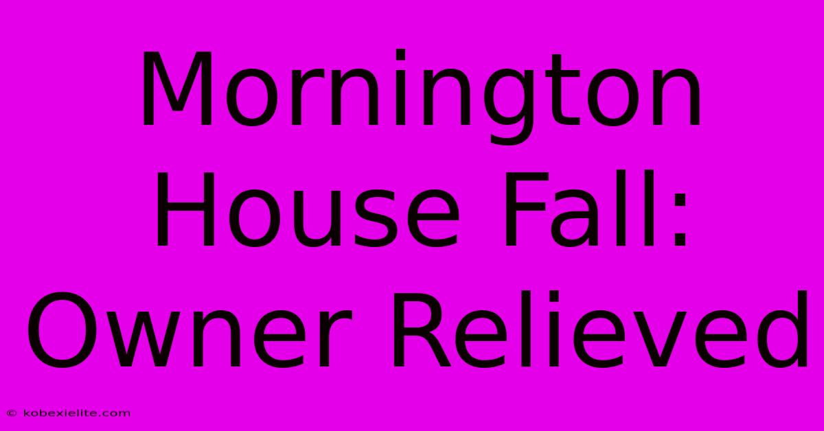 Mornington House Fall: Owner Relieved