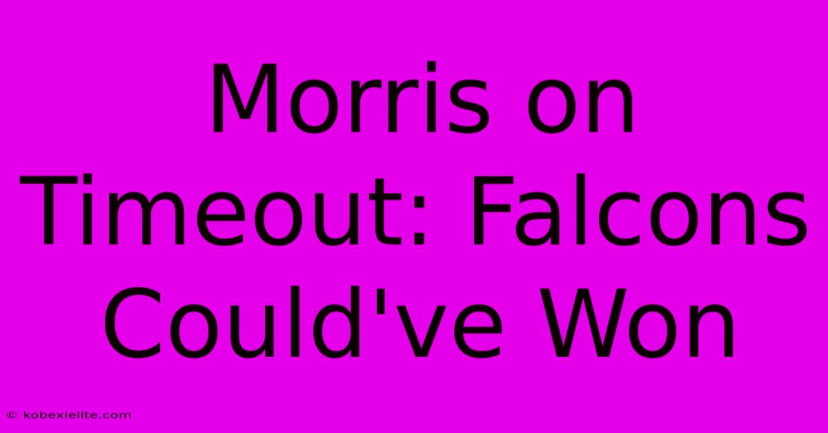 Morris On Timeout: Falcons Could've Won