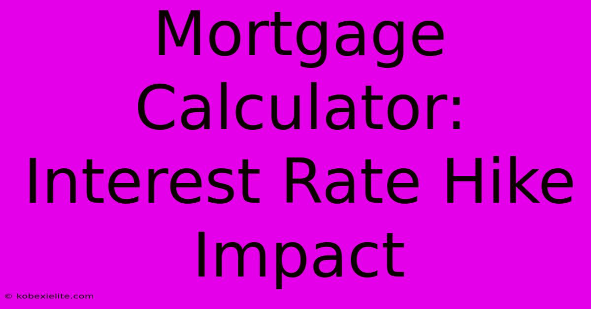 Mortgage Calculator: Interest Rate Hike Impact