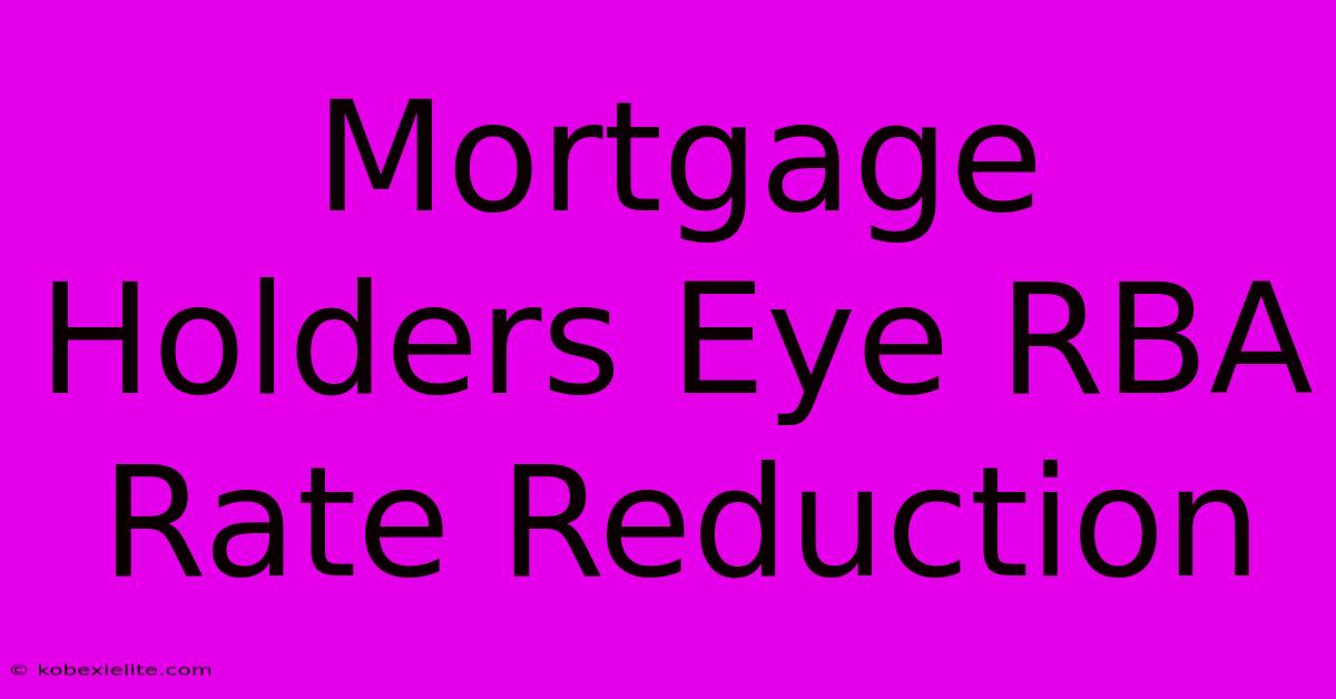 Mortgage Holders Eye RBA Rate Reduction