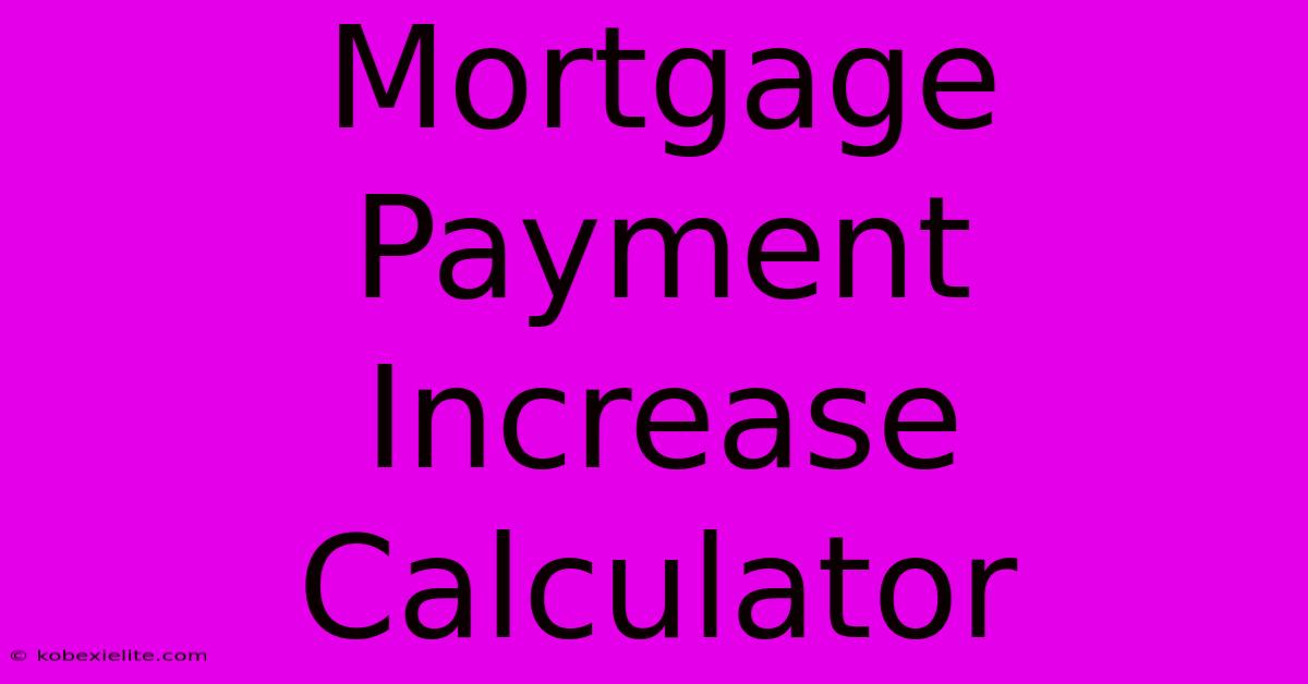 Mortgage Payment Increase Calculator