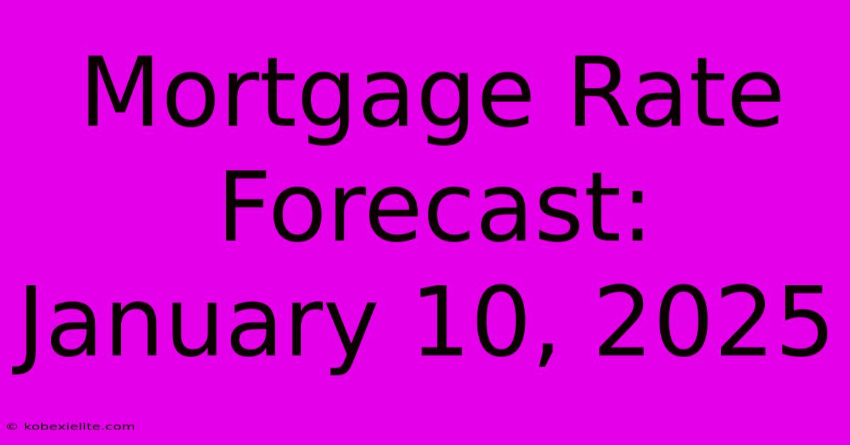 Mortgage Rate Forecast: January 10, 2025