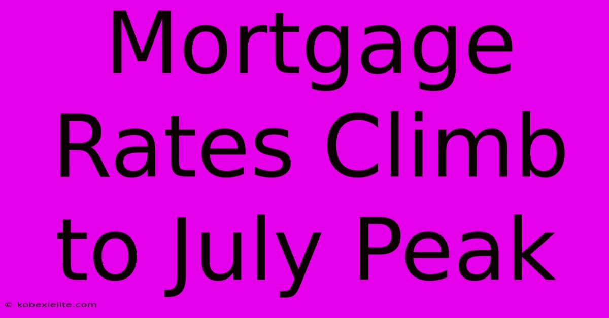 Mortgage Rates Climb To July Peak