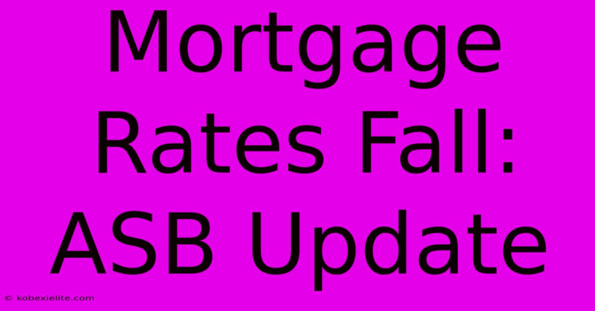 Mortgage Rates Fall: ASB Update