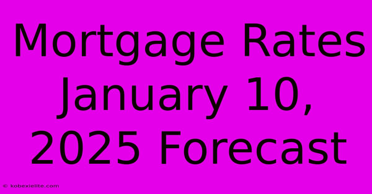 Mortgage Rates January 10, 2025 Forecast