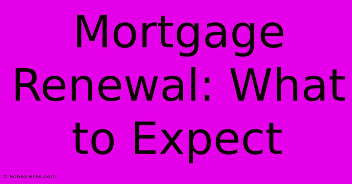 Mortgage Renewal: What To Expect