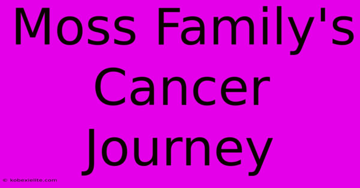 Moss Family's Cancer Journey Moss Family's Cancer Journey