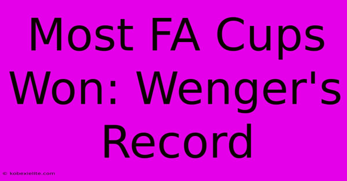 Most FA Cups Won: Wenger's Record