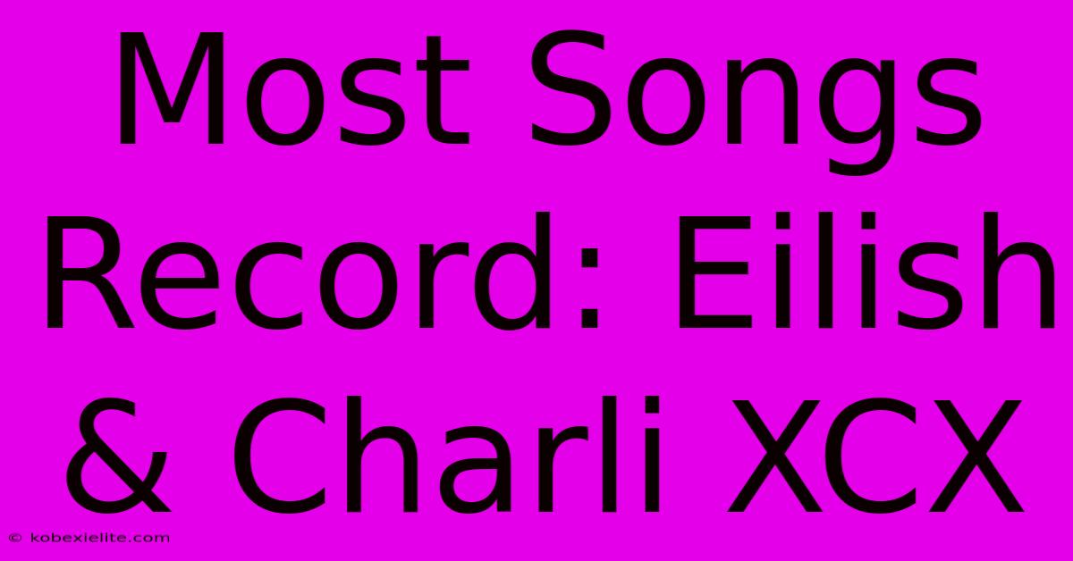 Most Songs Record: Eilish & Charli XCX