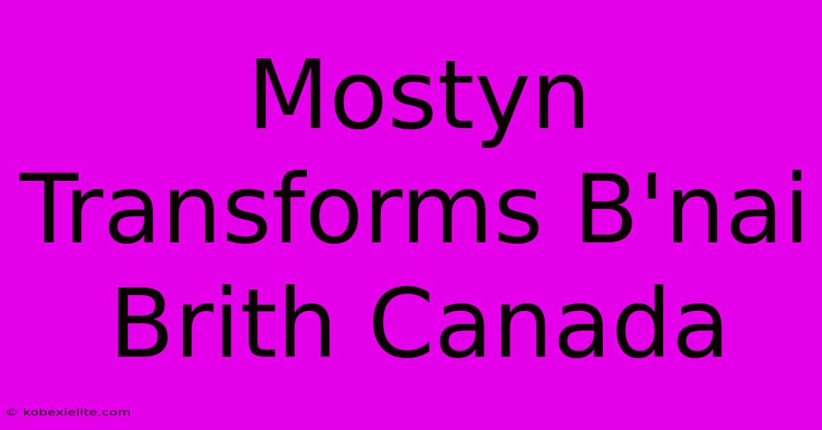 Mostyn Transforms B'nai Brith Canada