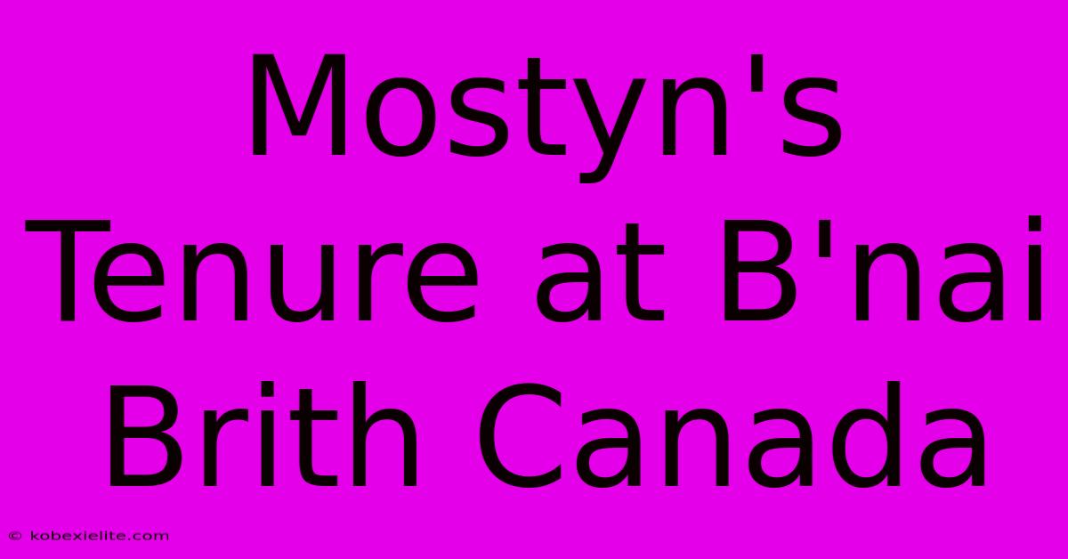 Mostyn's Tenure At B'nai Brith Canada