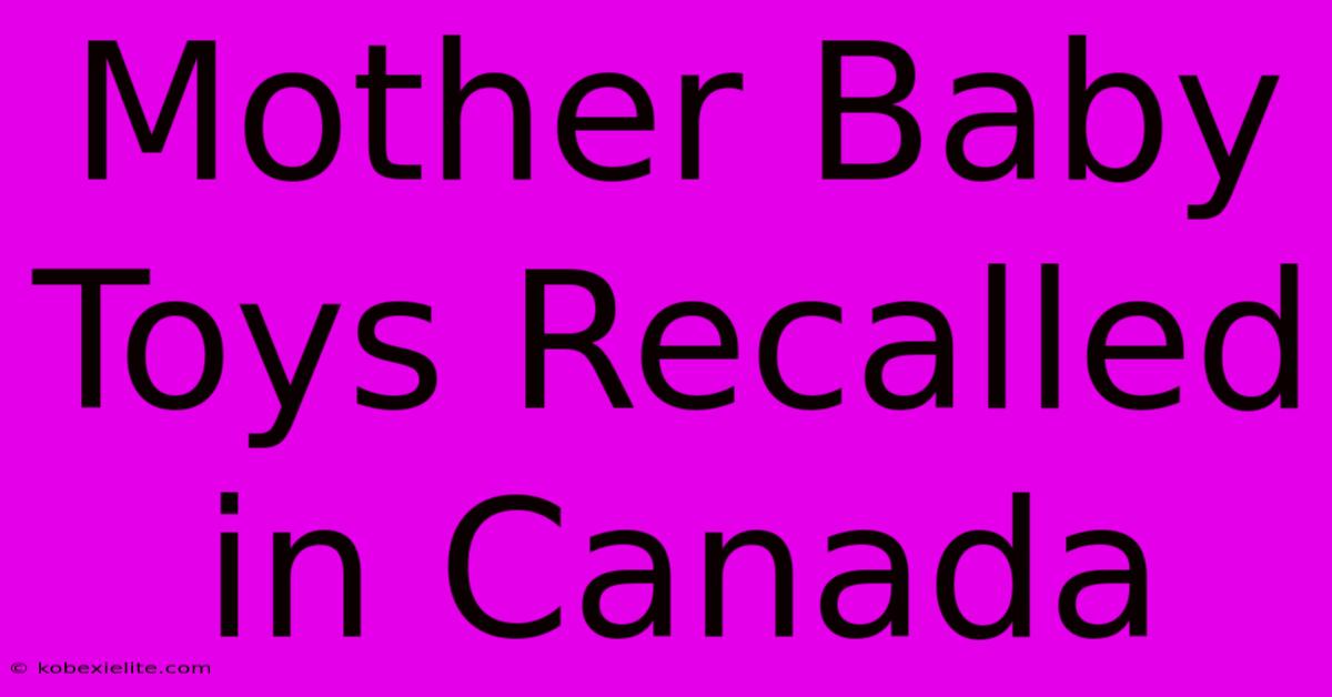 Mother Baby Toys Recalled In Canada