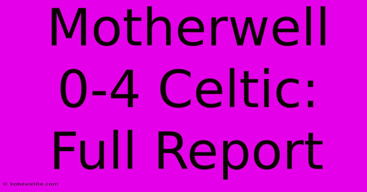 Motherwell 0-4 Celtic: Full Report