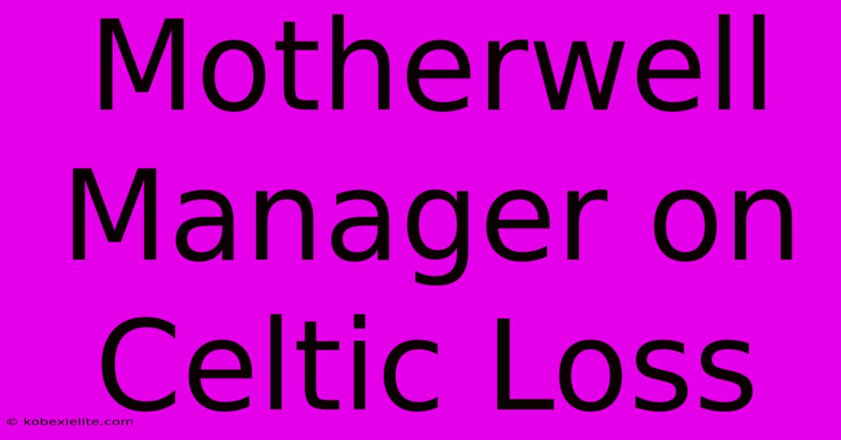 Motherwell Manager On Celtic Loss