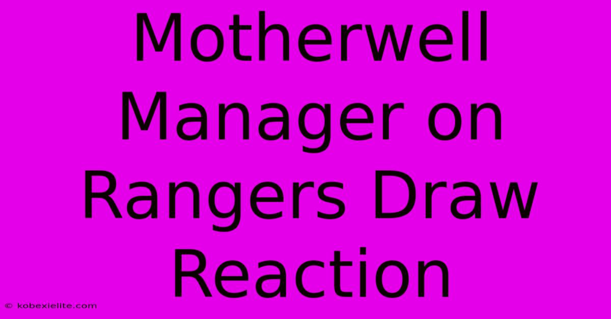 Motherwell Manager On Rangers Draw Reaction