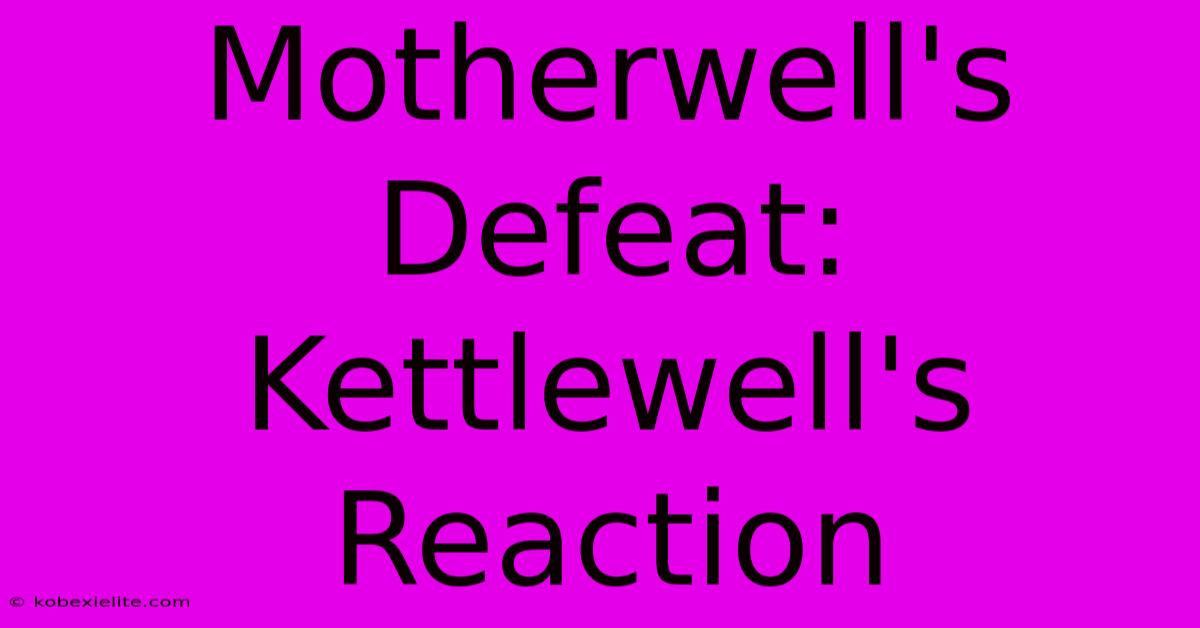 Motherwell's Defeat: Kettlewell's Reaction