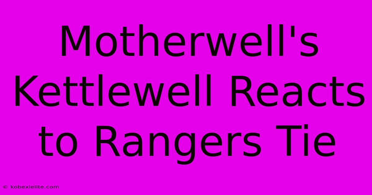 Motherwell's Kettlewell Reacts To Rangers Tie