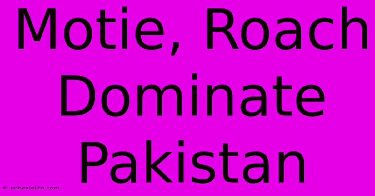 Motie, Roach Dominate Pakistan