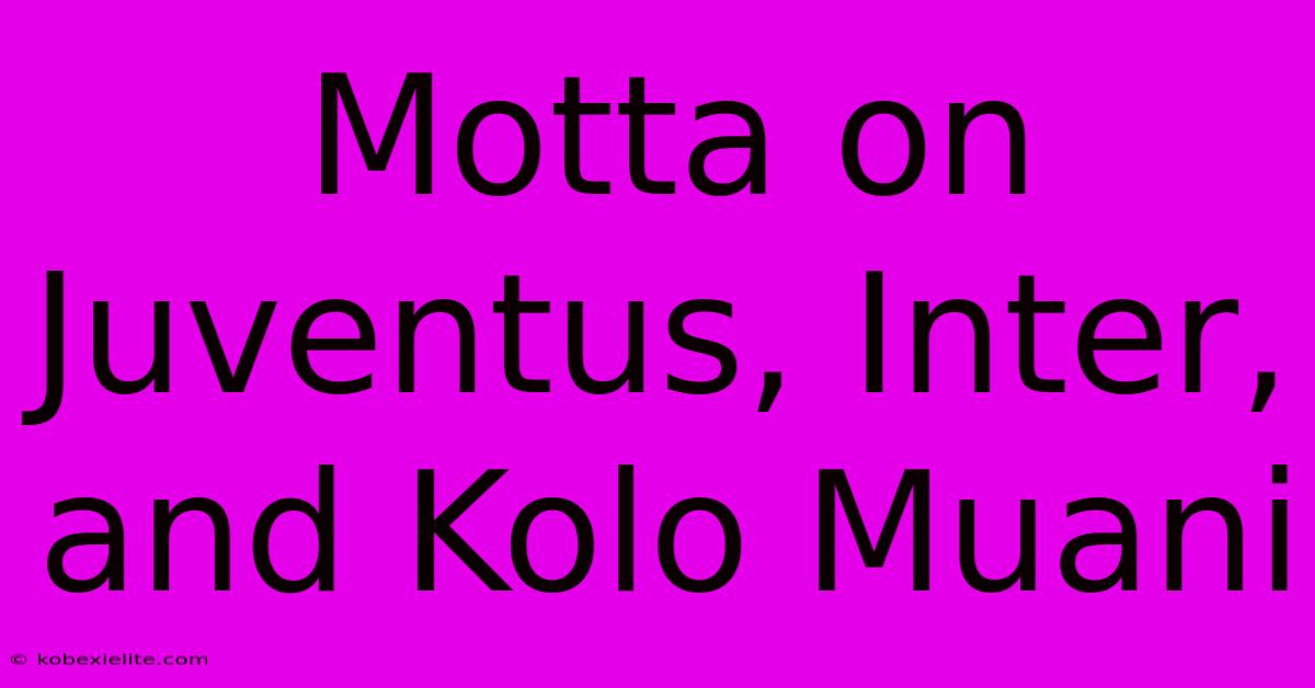 Motta On Juventus, Inter, And Kolo Muani