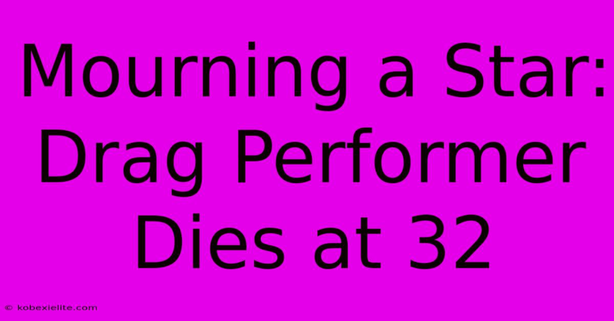 Mourning A Star: Drag Performer Dies At 32