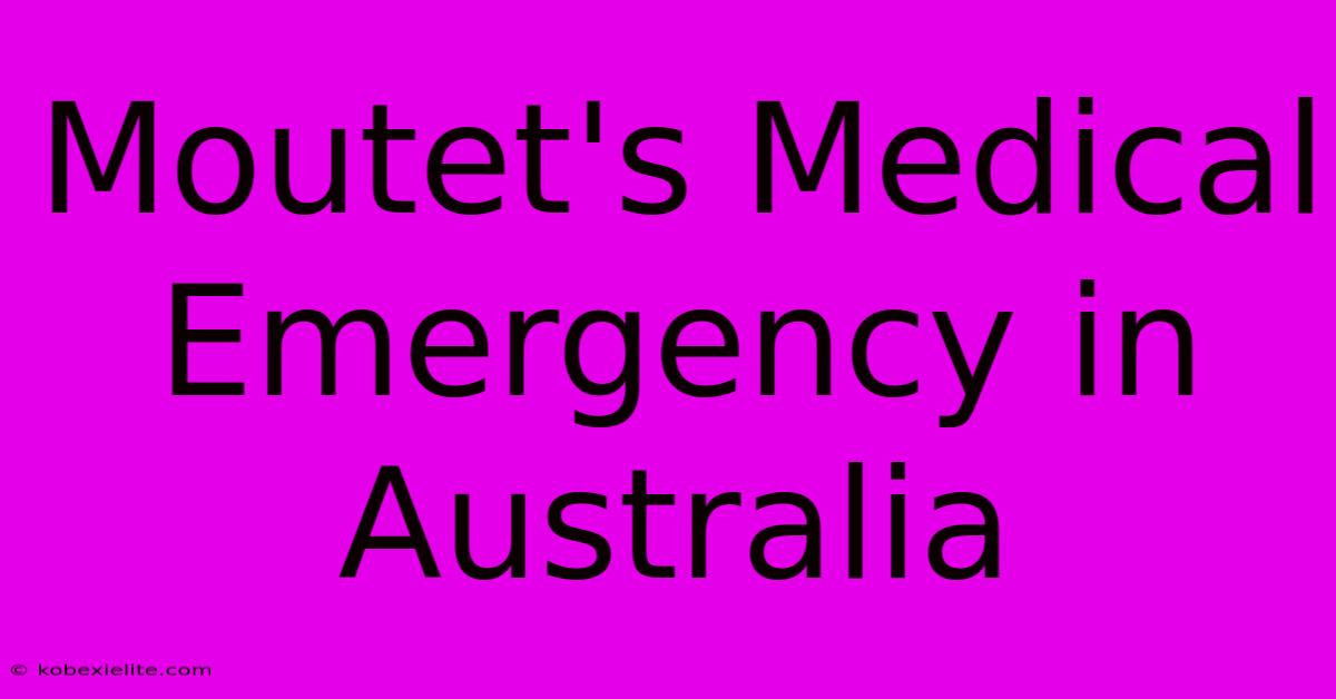 Moutet's Medical Emergency In Australia