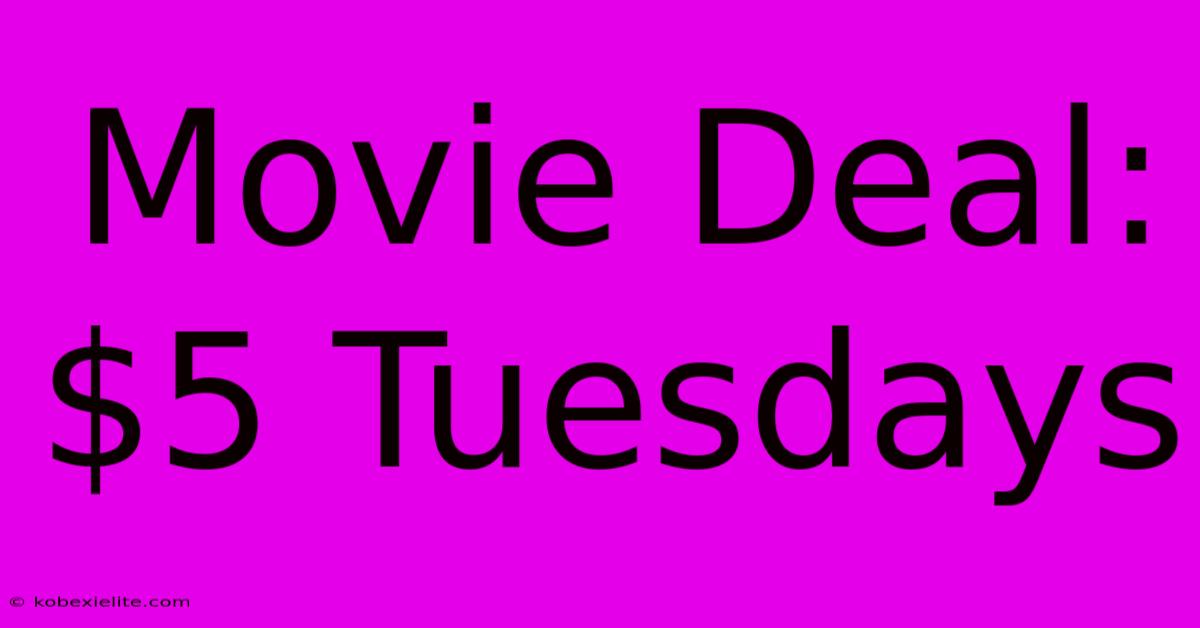 Movie Deal: $5 Tuesdays