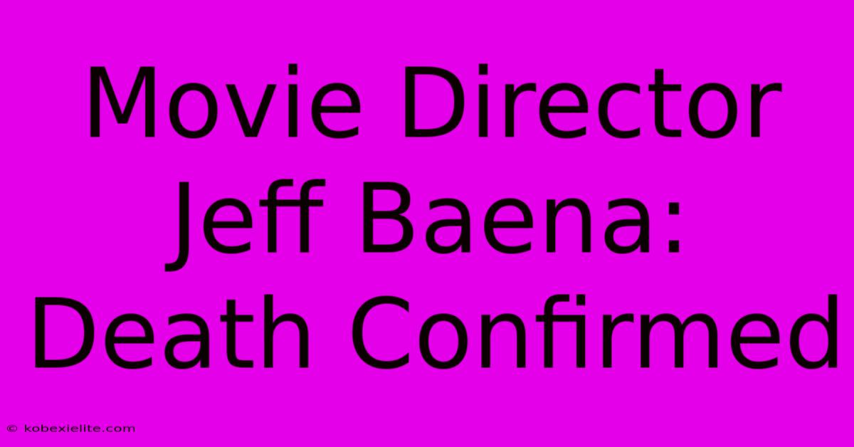 Movie Director Jeff Baena: Death Confirmed