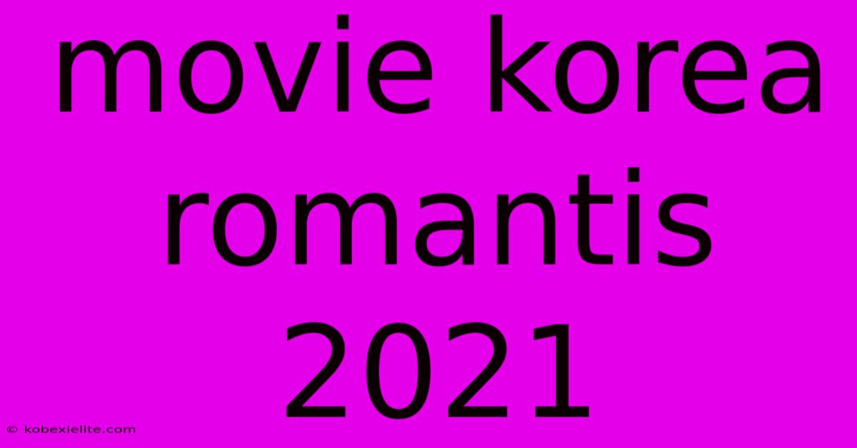 Movie Korea Romantis 2021