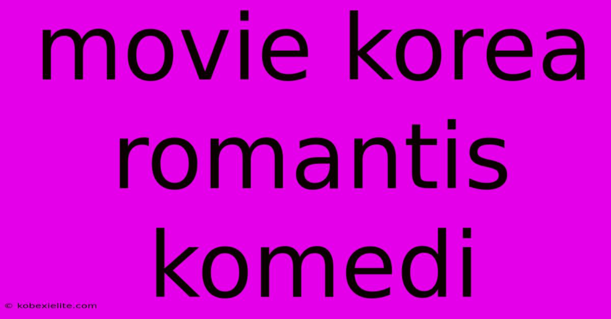 Movie Korea Romantis Komedi