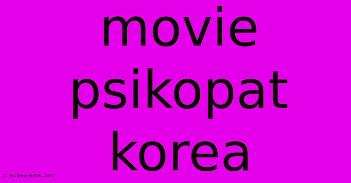 Movie Psikopat Korea