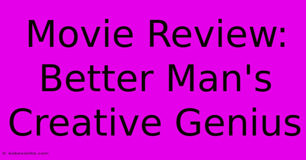 Movie Review: Better Man's Creative Genius