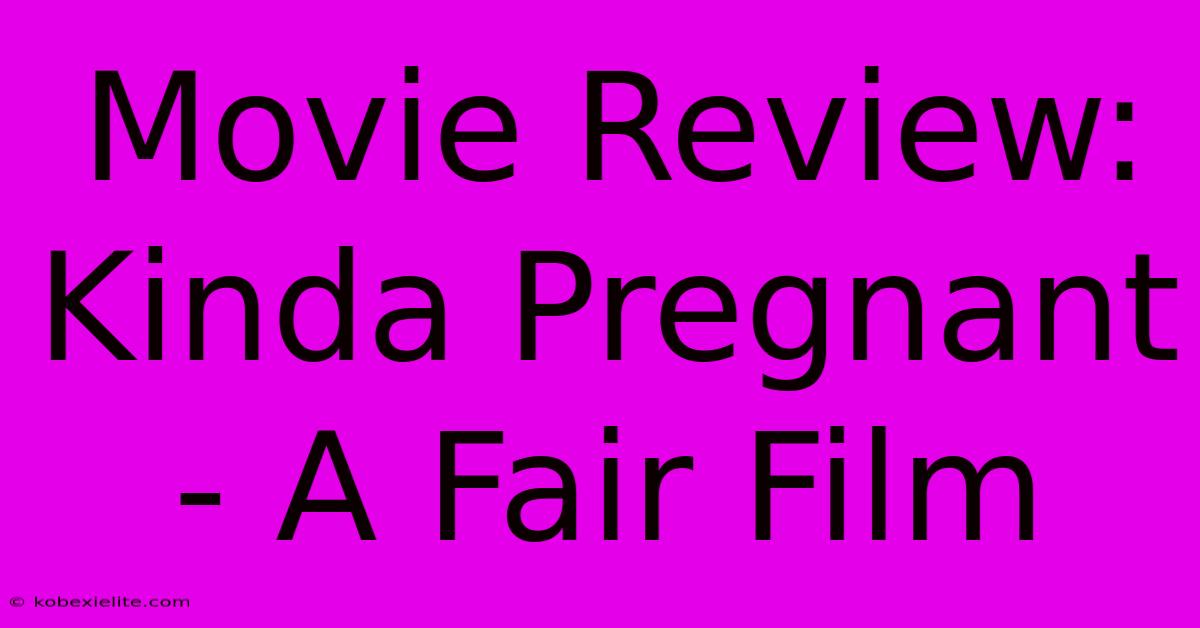 Movie Review: Kinda Pregnant - A Fair Film