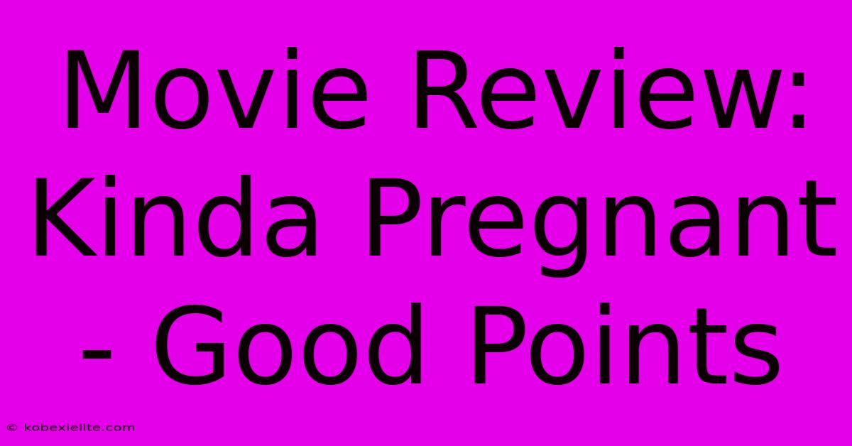 Movie Review: Kinda Pregnant - Good Points