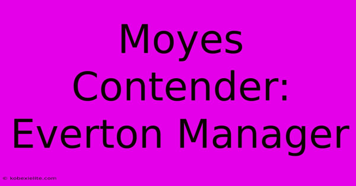 Moyes Contender: Everton Manager