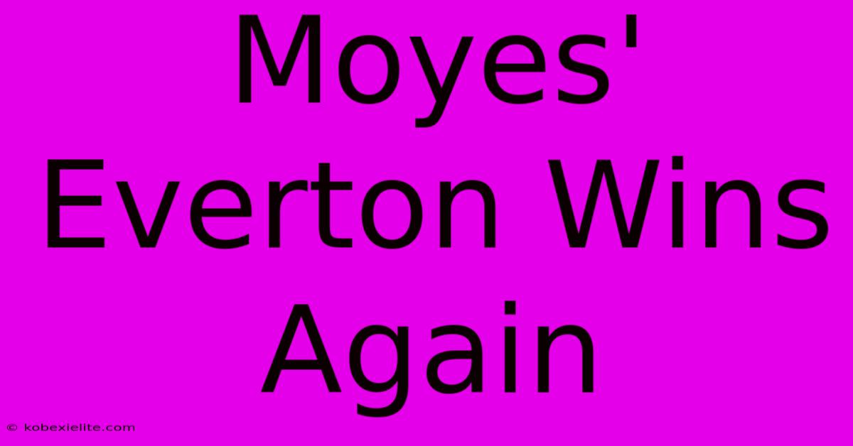 Moyes' Everton Wins Again