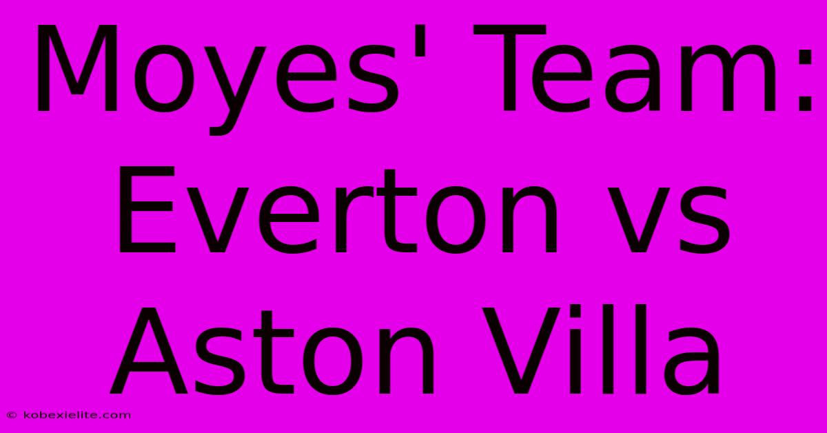 Moyes' Team: Everton Vs Aston Villa