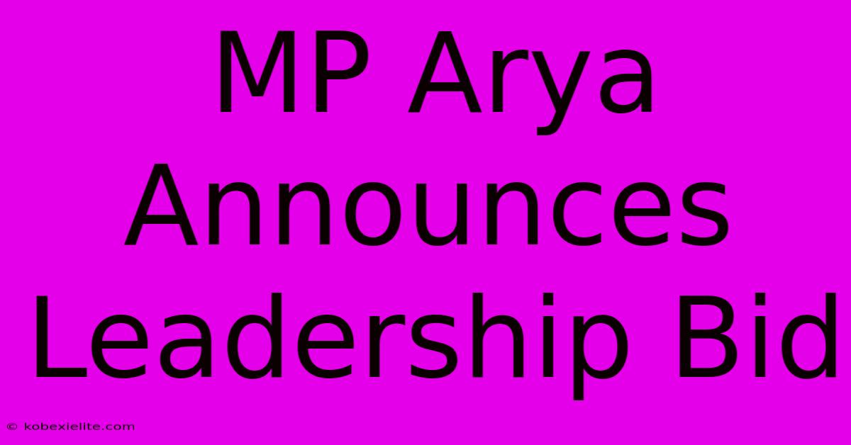 MP Arya Announces Leadership Bid