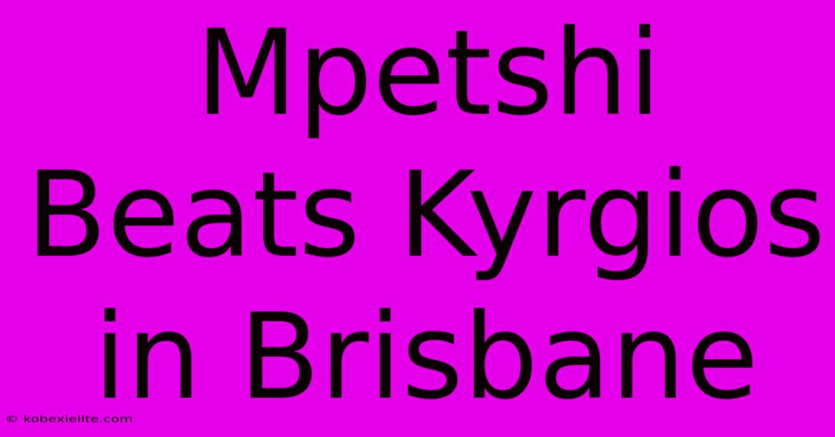 Mpetshi Beats Kyrgios In Brisbane