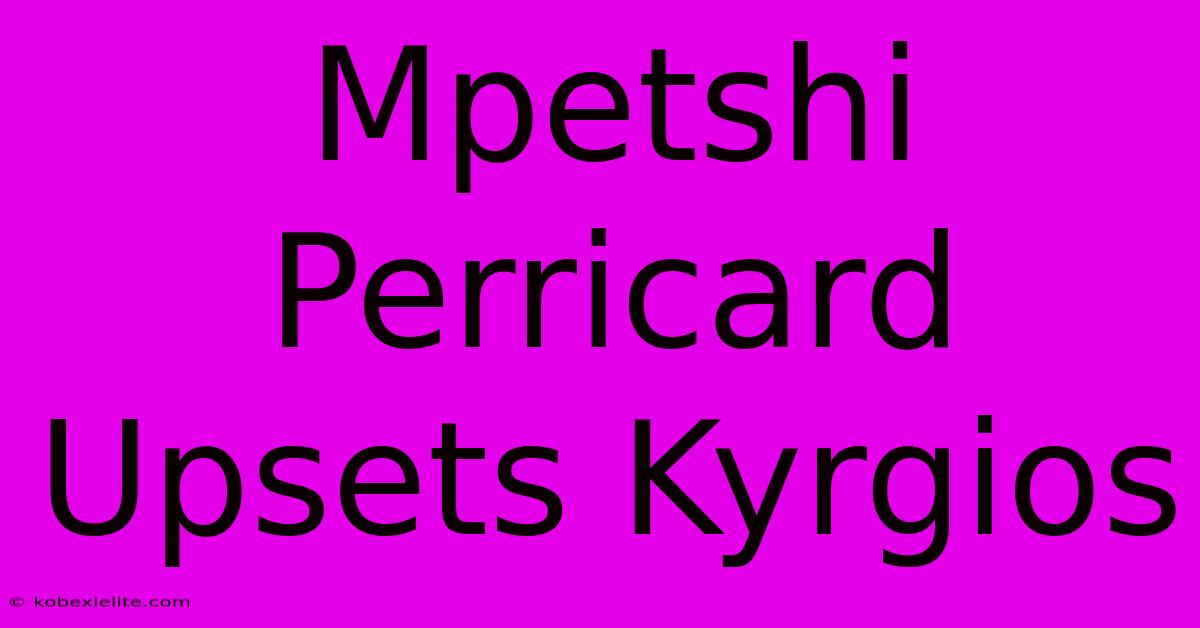 Mpetshi Perricard Upsets Kyrgios